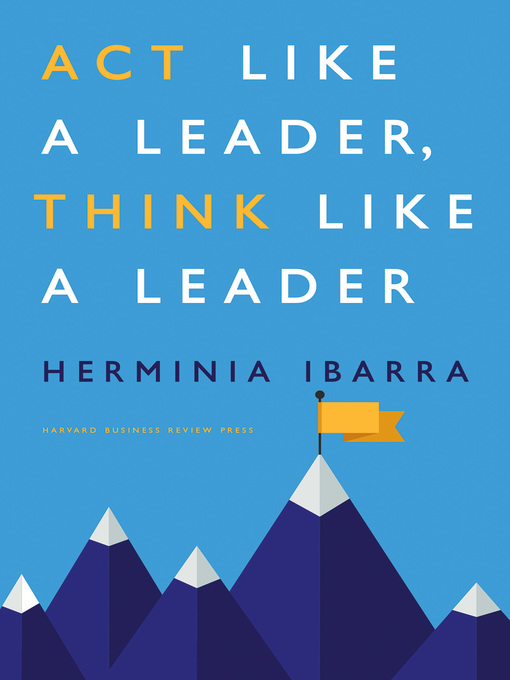 Title details for Act Like a Leader, Think Like a Leader by Herminia Ibarra - Available